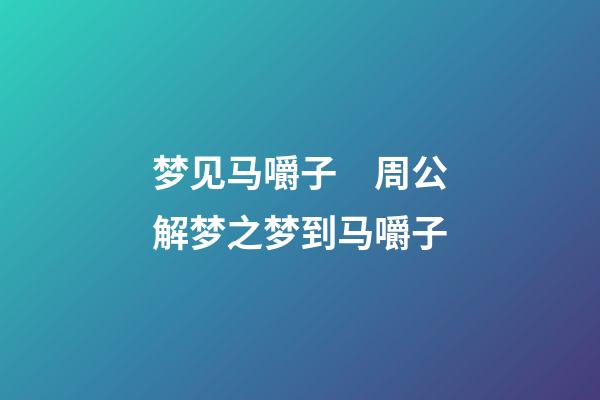 梦见马嚼子　周公解梦之梦到马嚼子